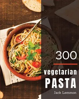 Vegetarian Pasta 300: ¡Disfruta de 300 días con increíbles recetas de pasta vegetariana en tu propio libro de cocina de pasta vegetariana! [simplemente Vegetarian Cookboo - Vegetarian Pasta 300: Enjoy 300 Days with Amazing Vegetarian Pasta Recipes in Your Own Vegetarian Pasta Cookbook! [simply Vegetarian Cookboo