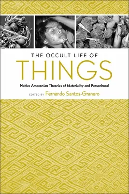 La vida oculta de las cosas: Teorías nativas amazónicas sobre materialidad y personalidad - The Occult Life of Things: Native Amazonian Theories of Materiality and Personhood