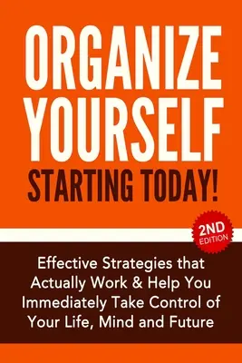 Organízate desde hoy: Estrategias eficaces para tomar el control de tu vida, tu mente y tu futuro - Organize Yourself Starting Today!: Effective Strategies to Take Control of Your Life, Your Mind and Your Future