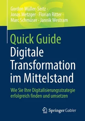 Guía rápida Digitale Transformation Im Mittelstand: Wie Sie Ihre Digitalisierungsstrategie Erfolgreich Finden und Umsetzen - Quick Guide Digitale Transformation Im Mittelstand: Wie Sie Ihre Digitalisierungsstrategie Erfolgreich Finden Und Umsetzen