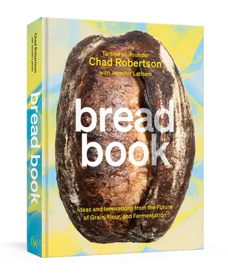 Libro del pan: Ideas e innovaciones del futuro de los cereales, la harina y la fermentación [Un libro de cocina]. - Bread Book: Ideas and Innovations from the Future of Grain, Flour, and Fermentation [A Cookbook]