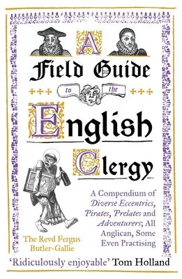 Guía de campo del clero inglés: Un compendio de excéntricos, piratas, prelados y aventureros; todos anglicanos, algunos incluso practicantes. - A Field Guide to the English Clergy: A Compendium of Diverse Eccentrics, Pirates, Prelates and Adventurers; All Anglican, Some Even Practising