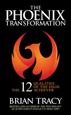 La Transformación Fénix: 12 cualidades de los grandes triunfadores para relanzar tu carrera y tu vida - The Phoenix Transformation: 12 Qualities of High Achievers to Reboot Your Career and Life