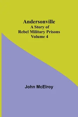 Andersonville: Historia de las prisiones militares rebeldes - Volumen 4 - Andersonville: A Story of Rebel Military Prisons - Volume 4