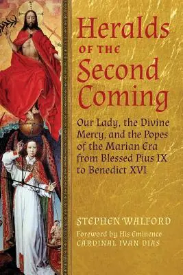 Heraldos de la Segunda Venida: Nuestra Señora, la Divina Misericordia y los Papas de la Era Mariana desde el Beato Pío IX hasta Benedicto XVI - Heralds of the Second Coming: Our Lady, the Divine Mercy, and the Popes of the Marian Era from Blessed Pius IX to Benedict XVI