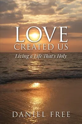 El amor nos creó: Vivir una vida santa - Love Created Us: Living a Life That's Holy