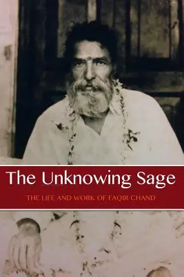 El sabio desconocido: Vida y obra de Baba Faqir Chand (Quinta edición) - The Unknowing Sage: The Life and Work of Baba Faqir Chand (Fifth Edition)