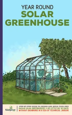 Invernadero Solar para Todo el Año: Guía paso a paso para diseñar y construir su propio invernadero solar pasivo en tan sólo 30 días sin ahogarse en un - Year Round Solar Greenhouse: Step-By-Step Guide to Design And Build Your Own Passive Solar Greenhouse in as Little as 30 Days Without Drowning in a