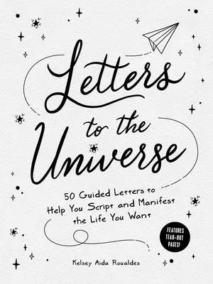 Cartas al Universo: 50 Cartas Guiadas para Ayudarte a Guionizar y Manifestar la Vida que Deseas - Letters to the Universe: 50 Guided Letters to Help You Script and Manifest the Life You Want