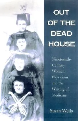 Out of the Dead House: Las médicas del siglo XIX y la escritura de la medicina - Out of the Dead House: Nineteenth-Century Women Physicians and the Writing of Medicine