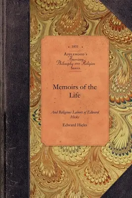 Memorias de la vida de Edward Hicks: Late of Newtown, Bucks County. Pennsylvania - Memoirs of the Life of Edward Hicks: Late of Newtown, Bucks County. Pennsylvania