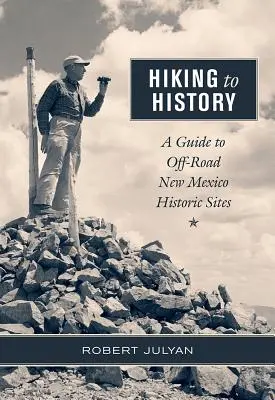 Senderismo hacia la Historia: Guía de lugares históricos todoterreno de Nuevo México - Hiking to History: A Guide to Off-Road New Mexico Historic Sites