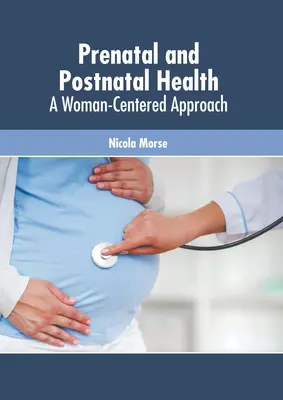 Salud prenatal y postnatal: Un enfoque centrado en la mujer - Prenatal and Postnatal Health: A Woman-Centered Approach