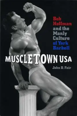 Muscletown USA: Bob Hoffman y la cultura varonil de York Barbell - Muscletown USA: Bob Hoffman and the Manly Culture of York Barbell