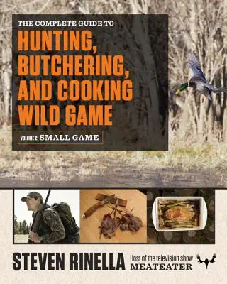 The Complete Guide to Hunting, Butchering, and Cooking Wild Game, Volumen 2: Caza menor y aves de corral - The Complete Guide to Hunting, Butchering, and Cooking Wild Game, Volume 2: Small Game and Fowl