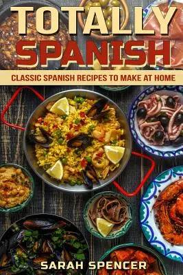 Totalmente español: Recetas clásicas españolas para hacer en casa - Totally Spanish: Classic Spanish Recipes to Make at Home