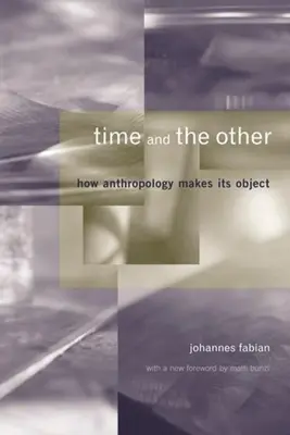 El tiempo y el otro: La antropología como objeto - Time and the Other: How Anthropology Makes Its Object