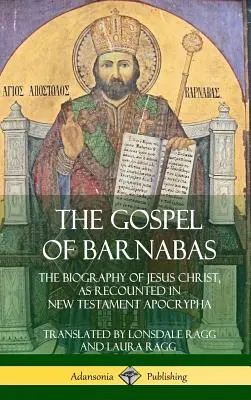 El Evangelio de Bernabé: La biografía de Jesucristo relatada en los apócrifos del Nuevo Testamento (tapa dura) - The Gospel of Barnabas: The Biography of Jesus Christ, as Recounted in New Testament Apocrypha (Hardcover)