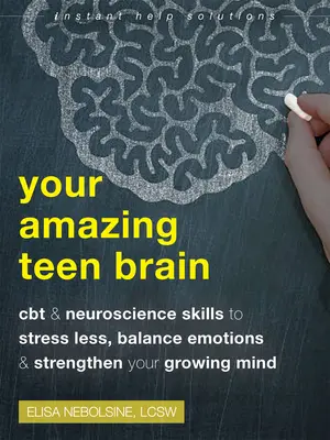 Tu asombroso cerebro adolescente: Técnicas de TCC y neurociencia para reducir el estrés, equilibrar las emociones y fortalecer tu mente en crecimiento - Your Amazing Teen Brain: CBT and Neuroscience Skills to Stress Less, Balance Emotions, and Strengthen Your Growing Mind