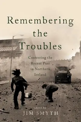 Recordando los problemas: La impugnación del pasado reciente en Irlanda del Norte - Remembering the Troubles: Contesting the Recent Past in Northern Ireland