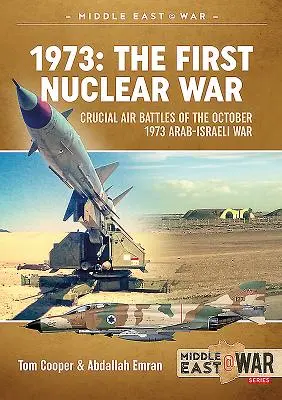 1973 - La primera guerra nuclear: batallas aéreas cruciales de la guerra árabe-israelí de octubre de 1973 - 1973 - The First Nuclear War: Crucial Air Battles of the October 1973 Arab-Israeli War