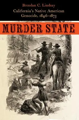 Murder State: El genocidio de los nativos americanos en California, 1846-1873 - Murder State: California's Native American Genocide, 1846-1873