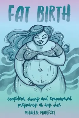 Fat Birth: Embarazo Confiado, Fuerte y Empoderado a Cualquier Tamaño - Fat Birth: Confident, Strong and Empowered Pregnancy At Any Size