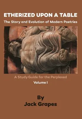 Eterizado sobre una mesa, Vol. 1: Historia y evolución de las poesías modernas - Etherized upon a Table, Vol. 1: The Story and Evolution of Modern Poetries