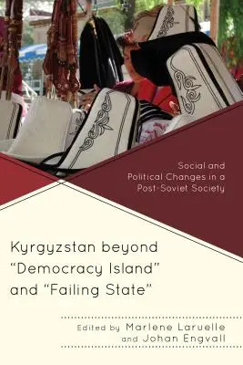 Kirguistán más allá de la isla de la democracia y el Estado fallido: Cambios sociales y políticos en una sociedad postsoviética - Kyrgyzstan beyond Democracy Island and Failing State: Social and Political Changes in a Post-Soviet Society