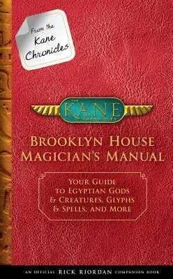 De las Crónicas de Kane: Brooklyn House Magician's Manual (an Official Rick Riordan Companion Book): Tu guía de dioses y criaturas egipcias, glifos - From the Kane Chronicles: Brooklyn House Magician's Manual (an Official Rick Riordan Companion Book): Your Guide to Egyptian Gods & Creatures, Glyphs