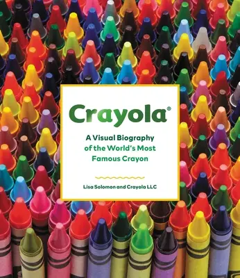 Crayola: Una biografía visual del crayón más famoso del mundo - Crayola: A Visual Biography of the World's Most Famous Crayon