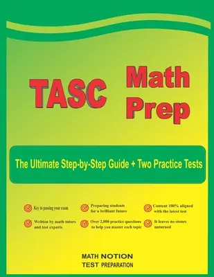 TASC Math Prep: La Guía Paso a Paso Definitiva Más Dos Pruebas de Práctica TASC Completas - TASC Math Prep: The Ultimate Step by Step Guide Plus Two Full-Length TASC Practice Tests