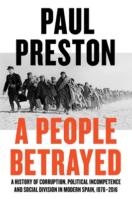 Un pueblo traicionado: Una historia de corrupción, incompetencia política y división social en la España moderna - A People Betrayed: A History of Corruption, Political Incompetence and Social Division in Modern Spain
