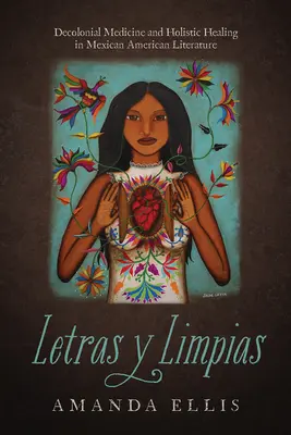 Letras Y Limpias: Medicina decolonial y curación holística en la literatura mexicanoamericana - Letras Y Limpias: Decolonial Medicine and Holistic Healing in Mexican American Literature