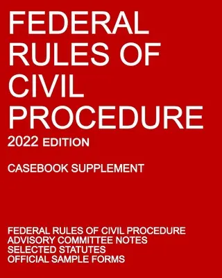 Federal Rules of Civil Procedure; 2022 Edition (Casebook Supplement): Con notas del Comité Asesor, estatutos seleccionados y formularios oficiales - Federal Rules of Civil Procedure; 2022 Edition (Casebook Supplement): With Advisory Committee Notes, Selected Statutes, and Official Forms