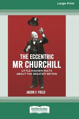 El excéntrico Sr. Churchill: Datos poco conocidos sobre el más grande de los británicos (16pt Large Print Edition) - The Eccentric Mr Churchill: Little Known Facts about the Greatest Briton (16pt Large Print Edition)