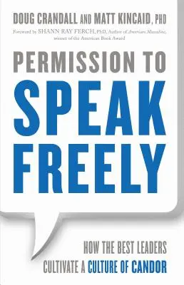 Permiso para hablar con libertad: Cómo los mejores líderes cultivan una cultura de franqueza - Permission to Speak Freely: How the Best Leaders Cultivate a Culture of Candor