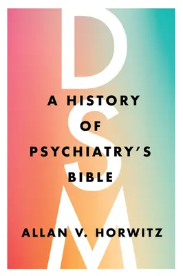 Dsm: Una historia de la Biblia de la psiquiatría - Dsm: A History of Psychiatry's Bible