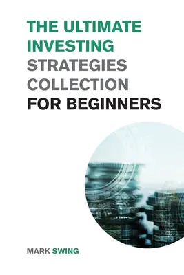 La Colección Definitiva de Estrategias de Inversión para Principiantes: Estrategias probadas para ganar dinero invirtiendo en acciones, bienes raíces y criptodivisas - The Ultimate Investing Strategies Collection for Beginners: Proven Strategies to Make Money Investing in Stocks, Real Estate and Cryptocurrencies