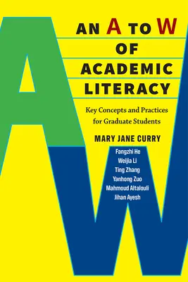 De la A a la W de la alfabetización académica: Conceptos y prácticas clave para estudiantes de posgrado - An A to W of Academic Literacy: Key Concepts and Practices for Graduate Students