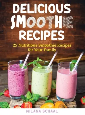 Recetas de deliciosos batidos: 25 nutritivas recetas de batidos para tu familia - Delicious Smoothie Recipes: 25 Nutritious Smoothie Recipes for Your Family