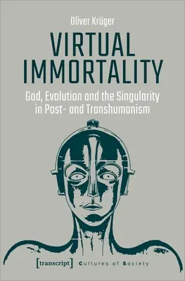 Inmortalidad virtual: Dios, la evolución y la singularidad en el posthumanismo y el transhumanismo - Virtual Immortality: God, Evolution, and the Singularity in Post- And Transhumanism