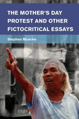 La protesta del Día de la Madre y otros ensayos fictocríticos - The Mother's Day Protest and Other Fictocritical Essays