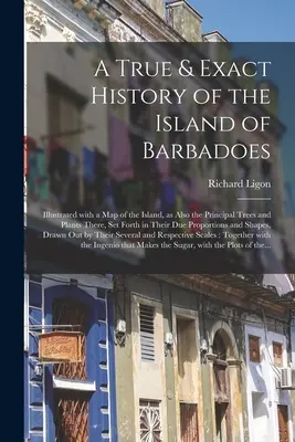 Una historia verdadera y exacta de la isla de Barbados: Ilustrada con un mapa de la isla, así como de los principales árboles y plantas que allí se encuentran, expuestos en el libro El Evangelio según San Juan. - A True & Exact History of the Island of Barbadoes: Illustrated With a Map of the Island, as Also the Principal Trees and Plants There, Set Forth in Th
