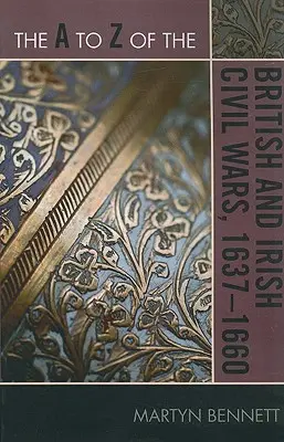 De la A a la Z de las guerras civiles británicas e irlandesas 1637-1660 - The A to Z of the British and Irish Civil Wars 1637-1660