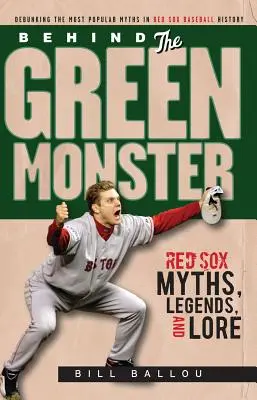 Detrás del monstruo verde: Mitos, leyendas y tradiciones de los Red Sox - Behind the Green Monster: Red Sox Myths, Legends, and Lore