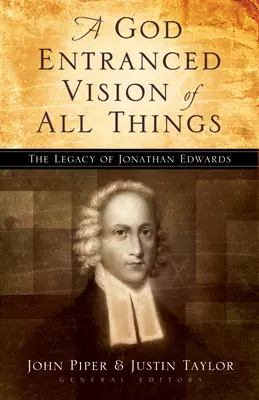 La visión de Dios sobre todas las cosas: El legado de Jonathan Edwards - God Entranced Vision of All Things: The Legacy of Jonathan Edwards