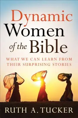 Mujeres dinámicas de la Biblia: Lo que podemos aprender de sus sorprendentes historias - Dynamic Women of the Bible: What We Can Learn from Their Surprising Stories