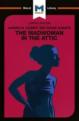 Análisis de La loca del desván, de Sandra M. Gilbert y Susan Gubar: La mujer escritora y la imaginación literaria del siglo XIX - An Analysis of Sandra M. Gilbert and Susan Gubar's the Madwoman in the Attic: The Woman Writer and the Nineteenth-Century Literary Imagination