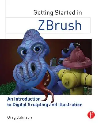 Primeros pasos con Zbrush: Una introducción a la escultura y la ilustración digitales - Getting Started in Zbrush: An Introduction to Digital Sculpting and Illustration